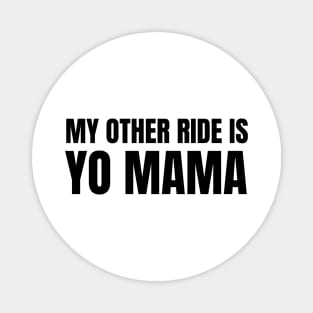 My Other Ride Is Yo Mama (Black Text) Magnet